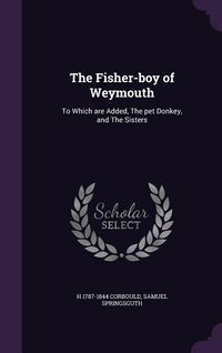 Produktbild: The Fisher-boy of Weymouth: To Which are Added, The pet Donkey, and The Sisters