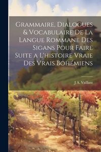 Produktbild: Grammaire, Dialogues & Vocabulaire De La Langue Rommane Des Sigans Pour Faire Suite a L'histoire Vraie Des Vrais Boh&eacute;miens