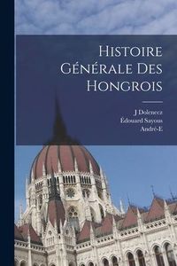Produktbild: Histoire g&eacute;n&eacute;rale des Hongrois