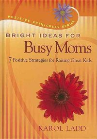 Produktbild: Bright Ideas for Busy Moms: 7 Positive Strategies for Raising Great Kids