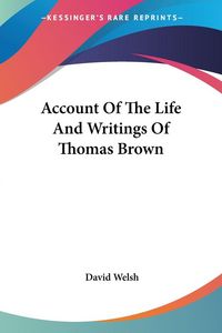 Produktbild: Welsh, D: Account Of The Life And Writings Of Thomas Brown