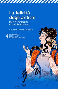 Produktbild: La felicit&agrave; degli antichi. Idee e immagini di una buona vita