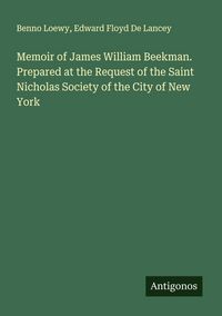 Produktbild: Memoir of James William Beekman. Prepared at the Request of the Saint Nicholas Society of the City of New York