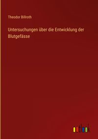Produktbild: Untersuchungen &uuml;ber die Entwicklung der Blutgef&auml;sse