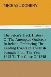 Produktbild: The Felon's Track History Of The Attempted Outbreak In Ireland, Embracing The Le