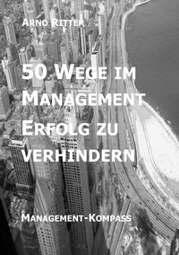 Bild vom Artikel 50 Wege im Management Erfolg zu verhindern vom Autor Arno Ritter