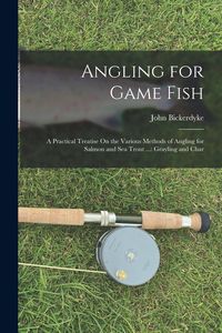 Produktbild: Angling for Game Fish: A Practical Treatise On the Various Methods of Angling for Salmon and Sea Trout ...: Grayling and Char