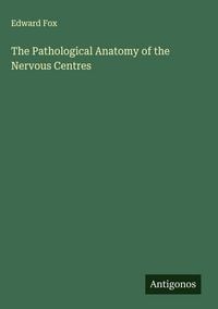 Produktbild: The Pathological Anatomy of the Nervous Centres