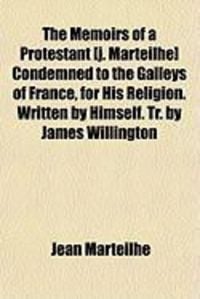 Produktbild: The Memoirs of a Protestant [J. Marteilhe] Condemned to the Galleys of France, for His Religion. Written by Himself. Tr. by James Willington