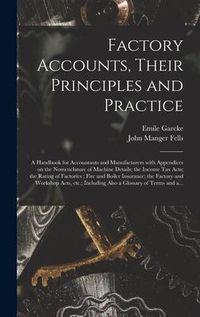 Produktbild: Factory Accounts, Their Principles and Practice; a Handbook for Accountants and Manufacturers With Appendices on the Nomenclature of Machine Details;