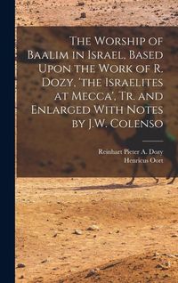 Produktbild: The Worship of Baalim in Israel, Based Upon the Work of R. Dozy, 'the Israelites at Mecca', Tr. and Enlarged With Notes by J.W. Colenso
