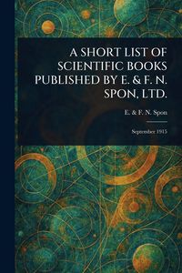 Produktbild: A Short List of Scientific Books Published by E. & F. N. Spon, Ltd.