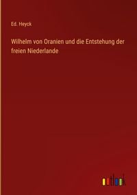 Produktbild: Wilhelm von Oranien und die Entstehung der freien Niederlande