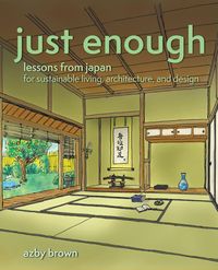 Bild vom Artikel Just Enough: Lessons from Japan for Sustainable Living, Architecture, and Design vom Autor Azby Brown