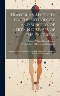 Produktbild: Hunterian Lectures on the Pathology and Surgery of Certain Diseases of the Pancreas: Delivered Before the Royal College of Surgeons of England on Marc