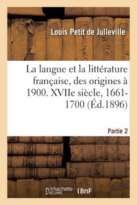 Produktbild: Histoire de la langue et de la litt&eacute;rature fran&ccedil;aise, des origines &agrave; 1900. XVIIe si&egrave;cle, 1661-1700