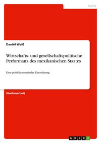 Produktbild: Wirtschafts- und gesellschaftspolitische Performanz des mexikanischen Staates