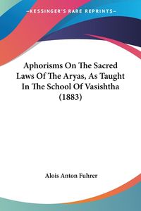 Produktbild: Aphorisms On The Sacred Laws Of The Aryas, As Taught In The School Of Vasishtha (1883)
