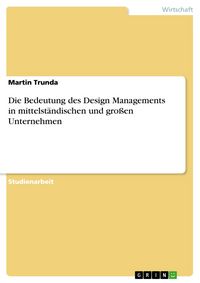 Produktbild: Die Bedeutung des Design Managements in mittelst&auml;ndischen und gro&szlig;en Unternehmen