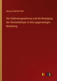 Produktbild: Der Elektromagnetismus und die Bewegung der Himmelsk&ouml;rper in ihrer gegenseitigen Beziehung