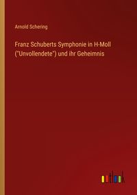 Produktbild: Franz Schuberts Symphonie in H-Moll ("Unvollendete") und ihr Geheimnis
