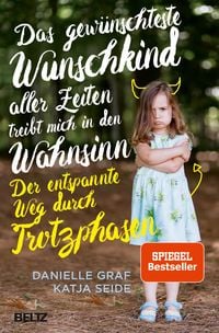 Produktbild: Das gew&uuml;nschteste Wunschkind aller Zeiten treibt mich in den Wahnsinn - Der entspannte Weg durch Trotzphasen