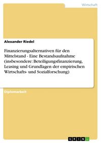 Produktbild: Finanzierungsalternativen f&uuml;r den Mittelstand - Eine Bestandsaufnahme (insbesondere: Beteiligungsfinanzierung, Leasing und Grundlagen der empirischen