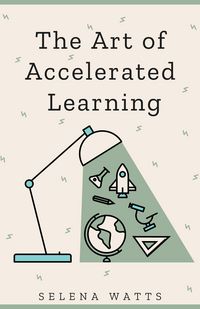 Produktbild: The Art of Accelerated Learning: Proven Scientific Strategies for Speed Reading, Faster Learning and Unlocking Your Full Potential (Teaching Today, #4