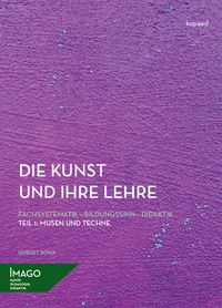 Produktbild: Die Kunst und ihre Lehre. Fachsystematik - Bildungssinn - Didaktik