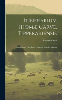 Produktbild: Itinerarium Thom&aelig; Carve, Tipperariensis: ... Cum Historia Facti Butleri, Gordon, Lesly Et Aliorum