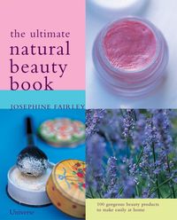 Produktbild: The Ultimate Natural Beauty Book: 100 Organic Beauty Products to Make and Use Easily at Home