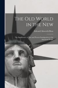 Produktbild: The Old World in the New: The Significance of Past and Present Immigration to the American People