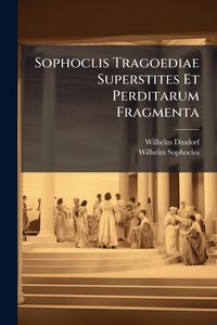 Produktbild: Sophoclis Tragoediae Superstites Et Perditarum Fragmenta