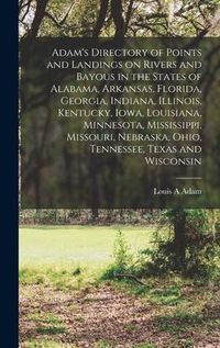 Produktbild: Adam's Directory of Points and Landings on Rivers and Bayous in the States of Alabama, Arkansas, Florida, Georgia, Indiana, Illinois, Kentucky, Iowa,