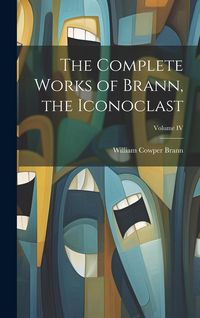 Produktbild: The Complete Works of Brann, the Iconoclast; Volume IV