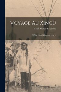 Produktbild: Voyage Au Xing&uacute;: 30 Mai 1896-26 Octobre 1896 ...