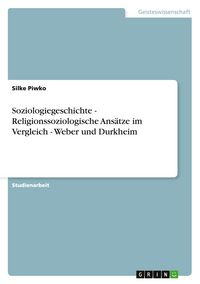 Produktbild: Soziologiegeschichte - Religionssoziologische Ans&auml;tze im Vergleich - Weber und Durkheim