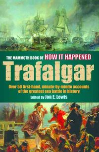 Produktbild: The Mammoth Book of How It Happened: The Battle of Trafalgar: Over 50 First-Hand, Minute-By-Minute Accounts of the Greatest Sea Battle in History