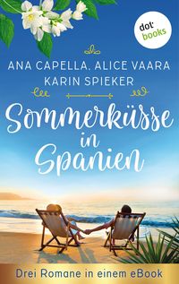 Sommerküsse in Spanien: Drei Romane in einem eBook von Ana Capella