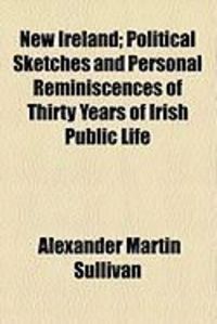 Produktbild: New Ireland; Political Sketches and Personal Reminiscences of Thirty Years of Irish Public Life