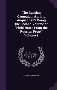 Produktbild: The Russian Campaign, April to August, 1915, Being the Second Volume of Field Notes From the Russian Front Volume 2