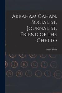 Produktbild: Abraham Cahan, Socialist, Journalist, Friend of the Ghetto