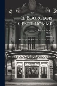 Produktbild: Le bourgeois gentilhomme; a comedyballet. With notes by Frederic Spencer