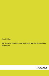 Produktbild: Die deutsche Trachten- und Modewelt: Die alte Zeit und das Mittelalter