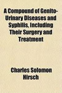 Produktbild: A Compound of Genito-Urinary Diseases and Syphilis, Including Their Surgery and Treatment