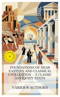 Produktbild: Foundations of Near Eastern and Classical Civilization - 3 Classic Antiquity Texts