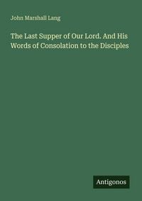 Produktbild: The Last Supper of Our Lord. And His Words of Consolation to the Disciples