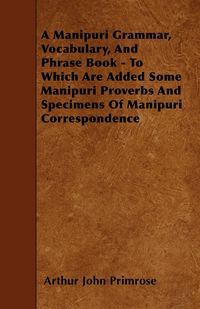 Produktbild: A Manipuri Grammar, Vocabulary, And Phrase Book - To Which Are Added Some Manipuri Proverbs And Specimens Of Manipuri Correspondence