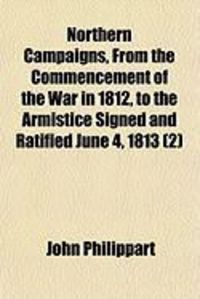 Produktbild: Northern Campaigns, from the Commencement of the War in 1812, to the Armistice Signed and Ratified June 4, 1813 (2)