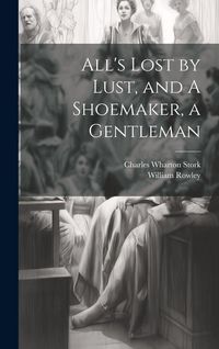 Produktbild: All's Lost by Lust, and A Shoemaker, a Gentleman